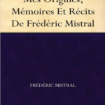 Mes Origines. Mémoires et récits de Frédéric Mistral