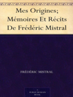 Mes Origines. Mémoires et récits de Frédéric Mistral