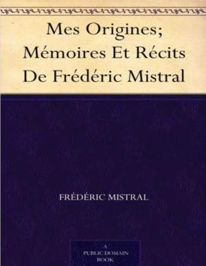 Mes Origines. Mémoires et récits de Frédéric Mistral